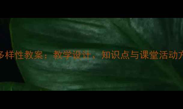 图片 高中生物物种多样性教案：教学设计、知识点与课堂活动方案（附课件）