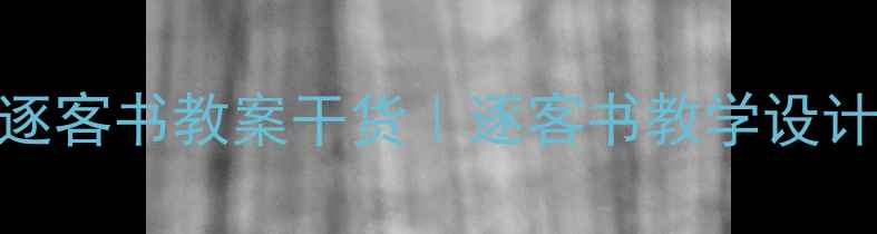 图片 高中语文必看！谏逐客书教案干货｜逐客书教学设计+文言文阅读技巧1