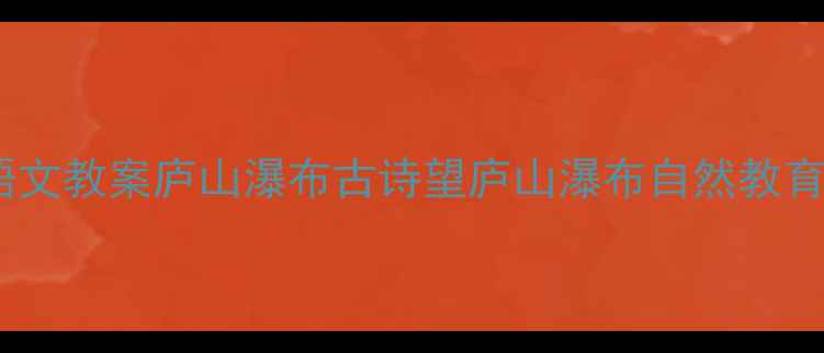 图片 🌄幼儿园语文教案庐山瀑布古诗望庐山瀑布自然教育全攻略📚1