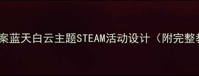 图片 🌈小学自然课教案蓝天白云主题STEAM活动设计（附完整教学方案）🌤️1