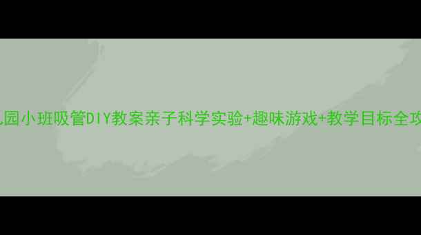 图片 🌈幼儿园小班吸管DIY教案亲子科学实验+趣味游戏+教学目标全攻略🌈2