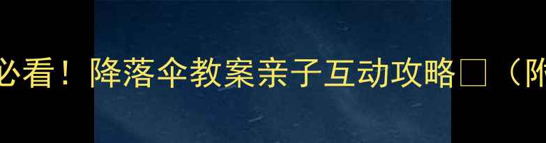 图片 🌈幼儿园科学实验必看！降落伞教案亲子互动攻略🎯（附超实用材料清单）