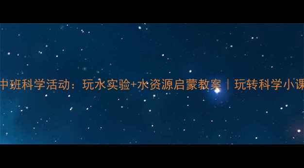 图片 🌊中班科学活动：玩水实验+水资源启蒙教案｜玩转科学小课堂