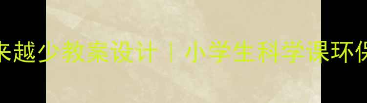 图片 🌊水为什么越来越少教案设计｜小学生科学课环保主题全攻略📚