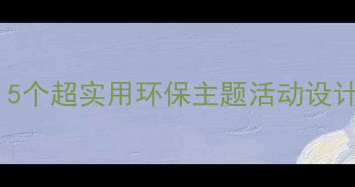 图片 🌍地球妈妈中班教案｜5个超实用环保主题活动设计，让孩子爱上地球！1