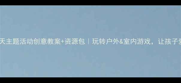 图片 🌞幼儿园夏天主题活动创意教案+资源包｜玩转户外&室内游戏，让孩子爱上夏天！1