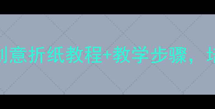 图片 🌟中班手工折纸教案10个创意折纸教程+教学步骤，培养孩子专注力与创造力✨
