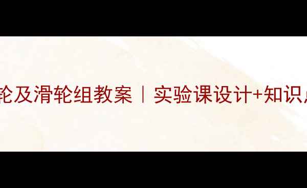 图片 🌟初中物理必看！滑轮及滑轮组教案｜实验课设计+知识点（附课件模板）🔥2