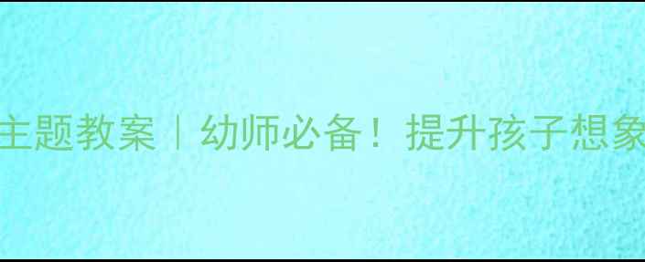 图片 🌟大班故事时间表+明天主题教案｜幼师必备！提升孩子想象力的创意活动全公开📚1