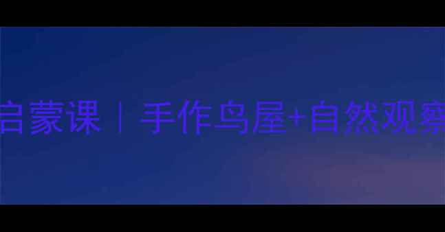 图片 🌟大班教案鸟儿满天飞创意科学启蒙课｜手作鸟屋+自然观察+生命教育（附完整教学方案）2