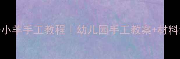 图片 🌟小班必备小羊手工教程｜幼儿园手工教案+材料清单🐑✂️