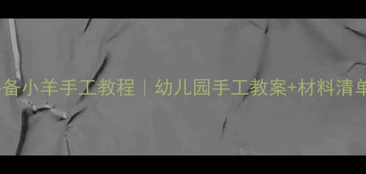 图片 🌟小班必备小羊手工教程｜幼儿园手工教案+材料清单🐑✂️2