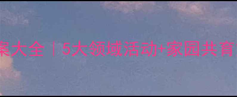 图片 🌟幼儿园中班下学期教案大全｜5大领域活动+家园共育方案，附100+实用资源2