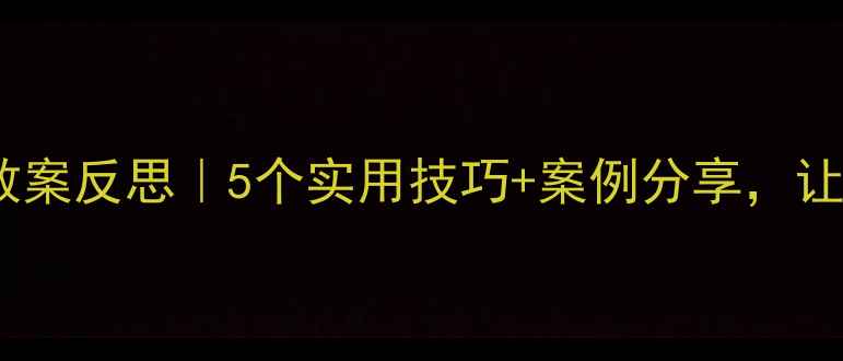 图片 🌟幼儿园中班教案反思｜5个实用技巧+案例分享，让教学更高效！1