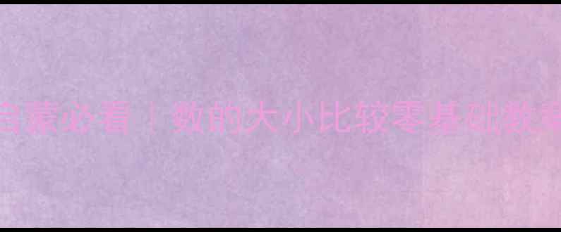 图片 🌟幼儿园中班数学启蒙必看｜数的大小比较零基础教案+20个趣味游戏🌟1