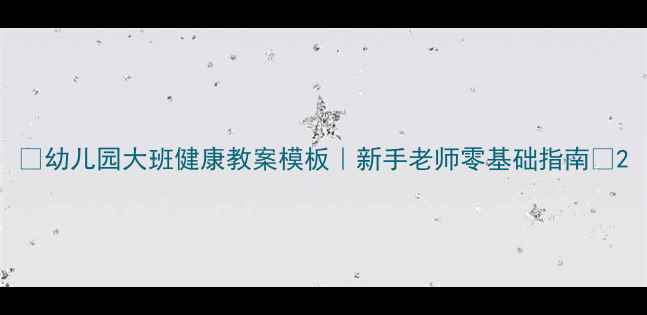 图片 🌟幼儿园大班健康教案模板｜新手老师零基础指南🌟2