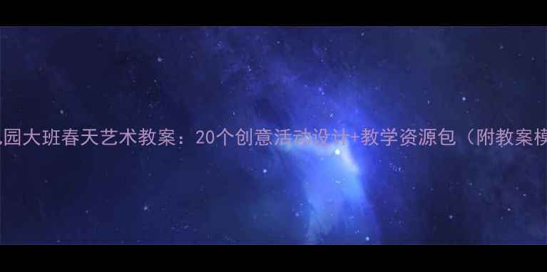 图片 🌟幼儿园大班春天艺术教案：20个创意活动设计+教学资源包（附教案模板）2