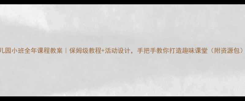 图片 🌟幼儿园小班全年课程教案｜保姆级教程+活动设计，手把手教你打造趣味课堂（附资源包）🎒✨
