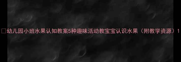 图片 🌟幼儿园小班水果认知教案5种趣味活动教宝宝认识水果（附教学资源）1