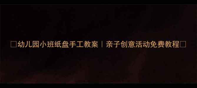 图片 🌟幼儿园小班纸盘手工教案｜亲子创意活动免费教程✨