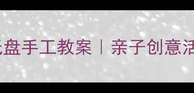 图片 🌟幼儿园小班纸盘手工教案｜亲子创意活动免费教程✨1