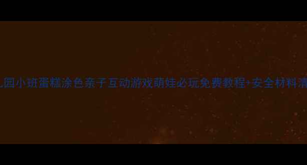 图片 🌟幼儿园小班蛋糕涂色亲子互动游戏萌娃必玩免费教程+安全材料清单🎨2