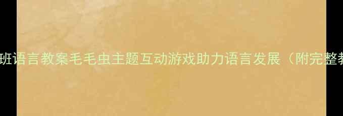 图片 🌟幼儿园小班语言教案毛毛虫主题互动游戏助力语言发展（附完整教学方案）2