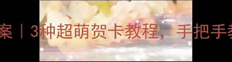 图片 🌟幼儿园手工课教案｜3种超萌贺卡教程，手把手教娃做节日礼物✨1