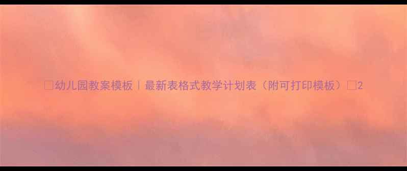 图片 🌟幼儿园教案模板｜最新表格式教学计划表（附可打印模板）✨2