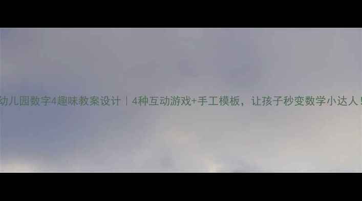图片 🌟幼儿园数字4趣味教案设计｜4种互动游戏+手工模板，让孩子秒变数学小达人！1