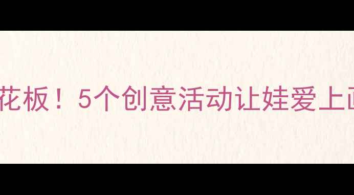 图片 🌟幼儿园美术教案天花板！5个创意活动让娃爱上画画（附完整教程）2
