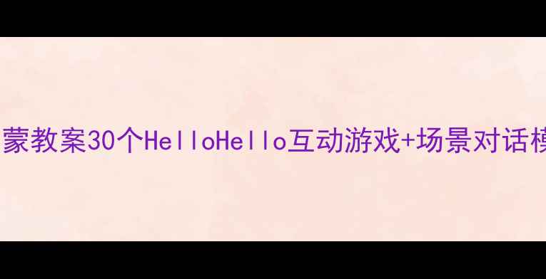 图片 🌟幼儿园英语启蒙教案30个HelloHello互动游戏+场景对话模板（附音频）1