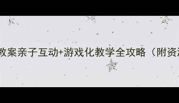 图片 🌟幼儿园语言教案亲子互动+游戏化教学全攻略（附资源包）👩👧✨1