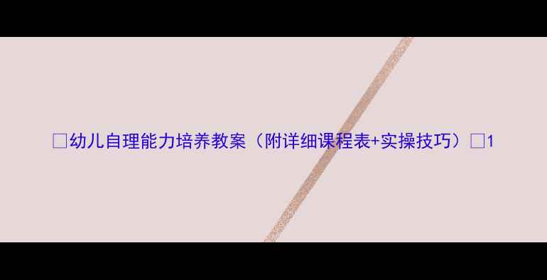 图片 🌟幼儿自理能力培养教案（附详细课程表+实操技巧）🌟1