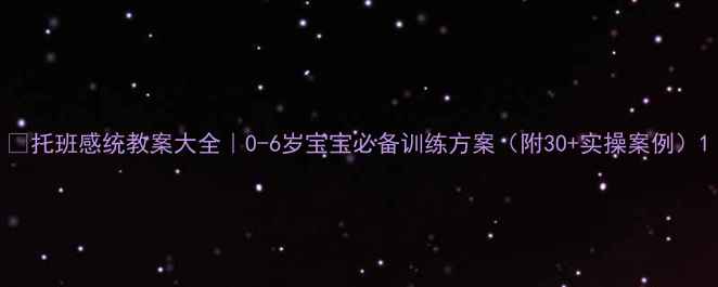 图片 🌟托班感统教案大全｜0-6岁宝宝必备训练方案（附30+实操案例）1