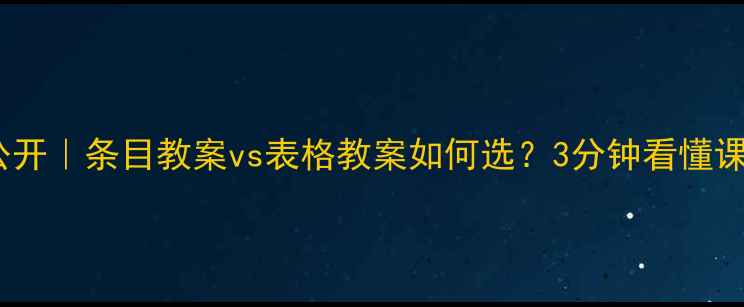 图片 🌟教案设计技巧大公开｜条目教案vs表格教案如何选？3分钟看懂课堂效率提升密码💡2