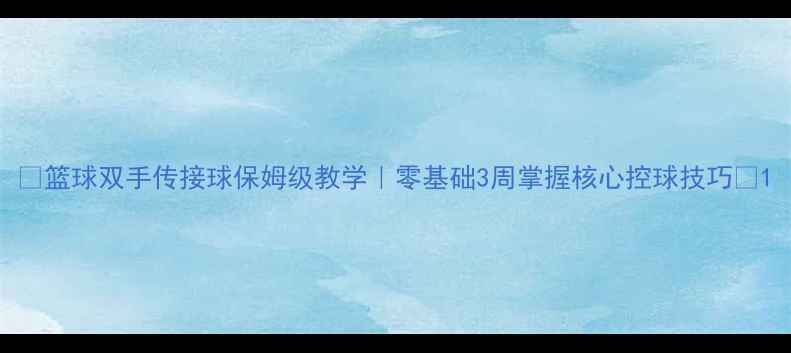图片 🌟篮球双手传接球保姆级教学｜零基础3周掌握核心控球技巧✨1