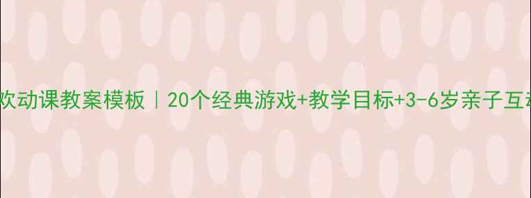 图片 🌟美吉姆欢动课教案模板｜20个经典游戏+教学目标+3-6岁亲子互动指南🌟2