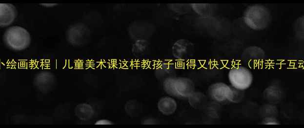 图片 🌟胡萝卜绘画教程｜儿童美术课这样教孩子画得又快又好（附亲子互动技巧）