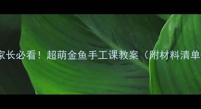 图片 🌟零基础家长必看！超萌金鱼手工课教案（附材料清单+步骤图）
