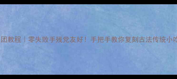 图片 🌟麻团教程｜零失败手残党友好！手把手教你复刻古法传统小吃🌟1