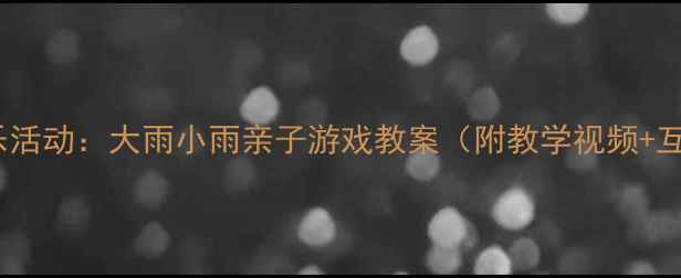 图片 🌧️小班音乐活动：大雨小雨亲子游戏教案（附教学视频+互动玩法）🌂1