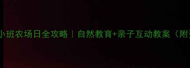 图片 🌱幼儿园小班农场日全攻略｜自然教育+亲子互动教案（附资源包）1