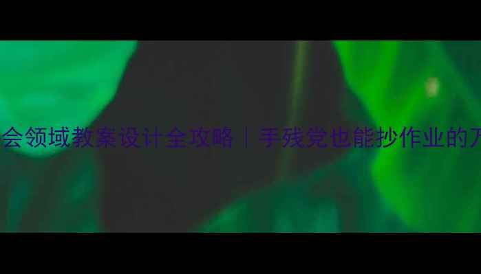 图片 🌱幼儿园社会领域教案设计全攻略｜手残党也能抄作业的万能模板！2