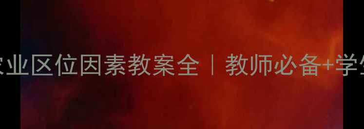 图片 🌱必看！农业区位因素教案全｜教师必备+学生提分攻略