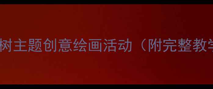 图片 🌳中班美术教案｜树主题创意绘画活动（附完整教学方案+材料清单）