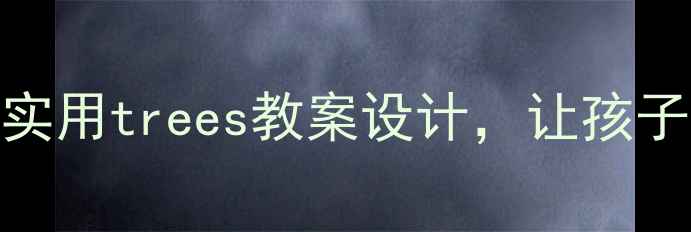 图片 🌳小学科学教案｜5个超实用trees教案设计，让孩子爱上自然（附资源包）1