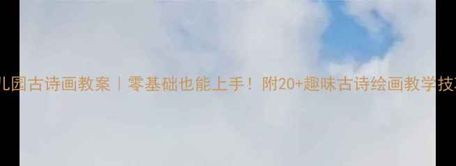 图片 🌸幼儿园古诗画教案｜零基础也能上手！附20+趣味古诗绘画教学技巧🌸1