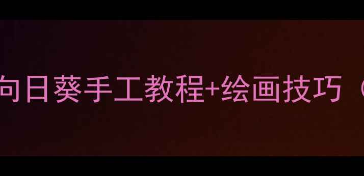 图片 🌻托班美术活动｜向日葵手工教程+绘画技巧（附5种创意玩法）1