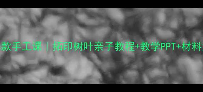图片 🌿幼儿园自然教育爆款手工课｜拓印树叶亲子教程+教学PPT+材料清单（附电子资源）